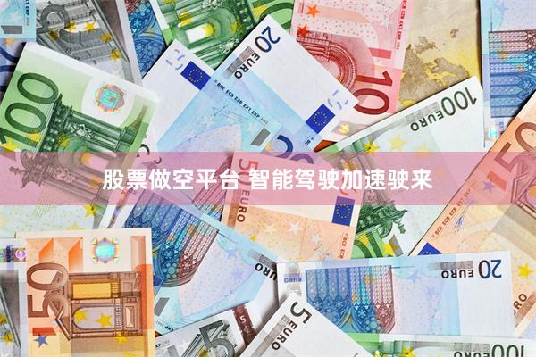 股票做空平台 智能驾驶加速驶来
