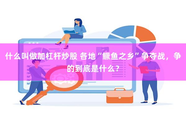 什么叫做加杠杆炒股 各地“鳜鱼之乡”争夺战，争的到底是什么？