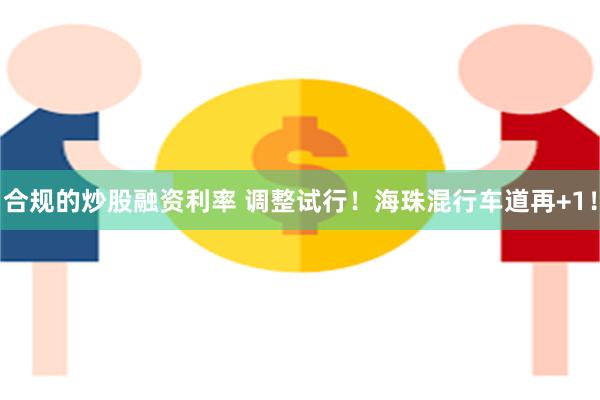 合规的炒股融资利率 调整试行！海珠混行车道再+1！