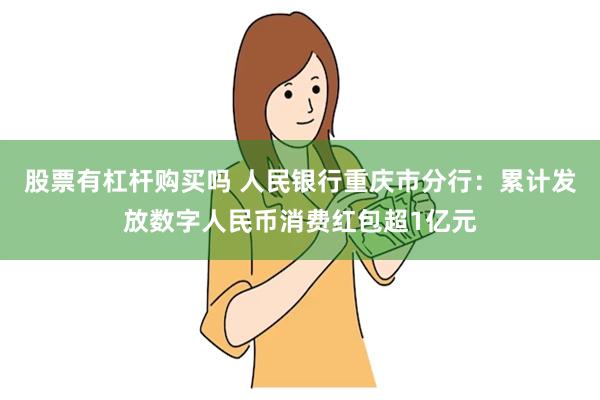 股票有杠杆购买吗 人民银行重庆市分行：累计发放数字人民币消费红包超1亿元